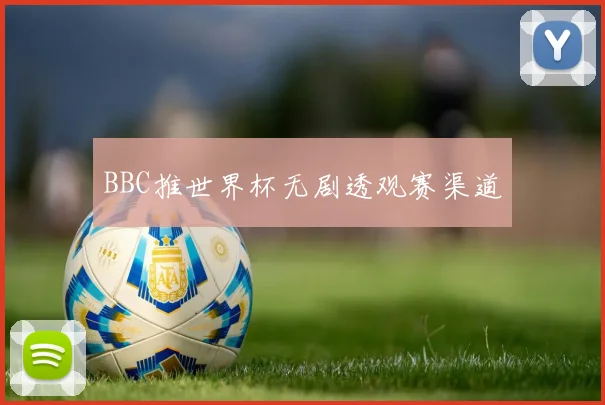 BBC推世界杯无剧透观赛渠道
